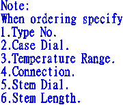 Note:  When ordering specify  1.Type No.  2.Case Dial.  3.Temperature Range.  4.Connection.  5.Stem Dial.  6.Stem Length.
