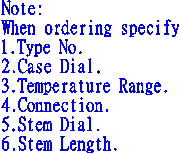 Note:  When ordering specify  1.Type No.  2.Case Dial.  3.Temperature Range.  4.Connection.  5.Stem Dial.  6.Stem Length.